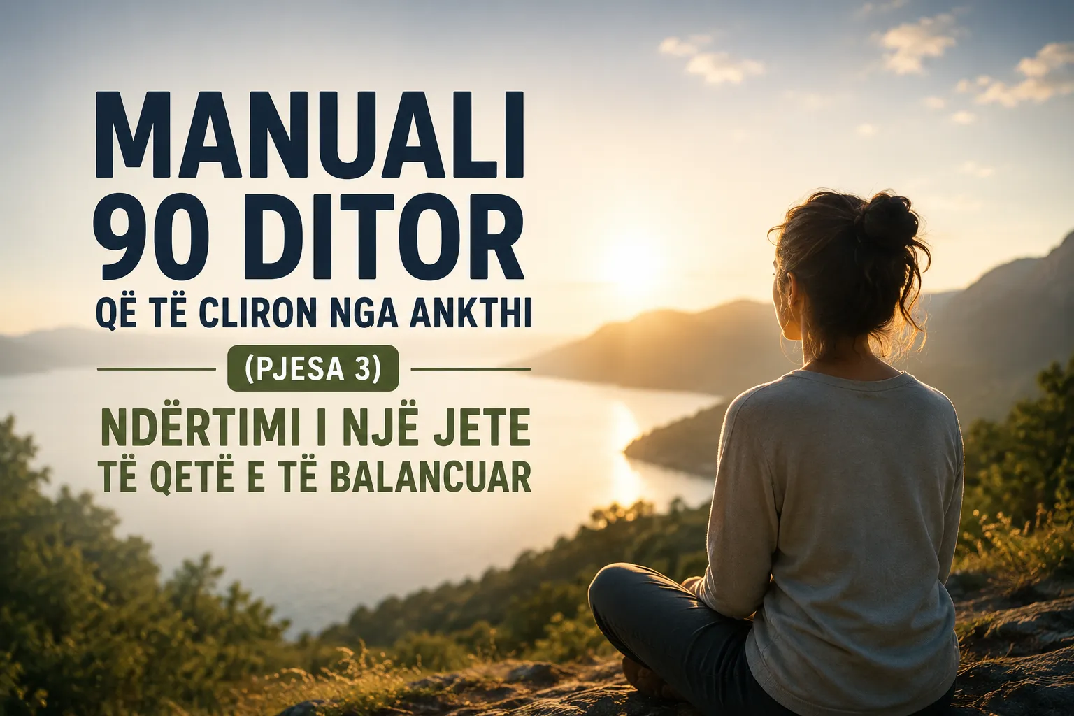 Manuali 90 ditor qe te cliron nga ankthi (Pjesa 3) Ndertimi i nje jete te qete e te balancuar