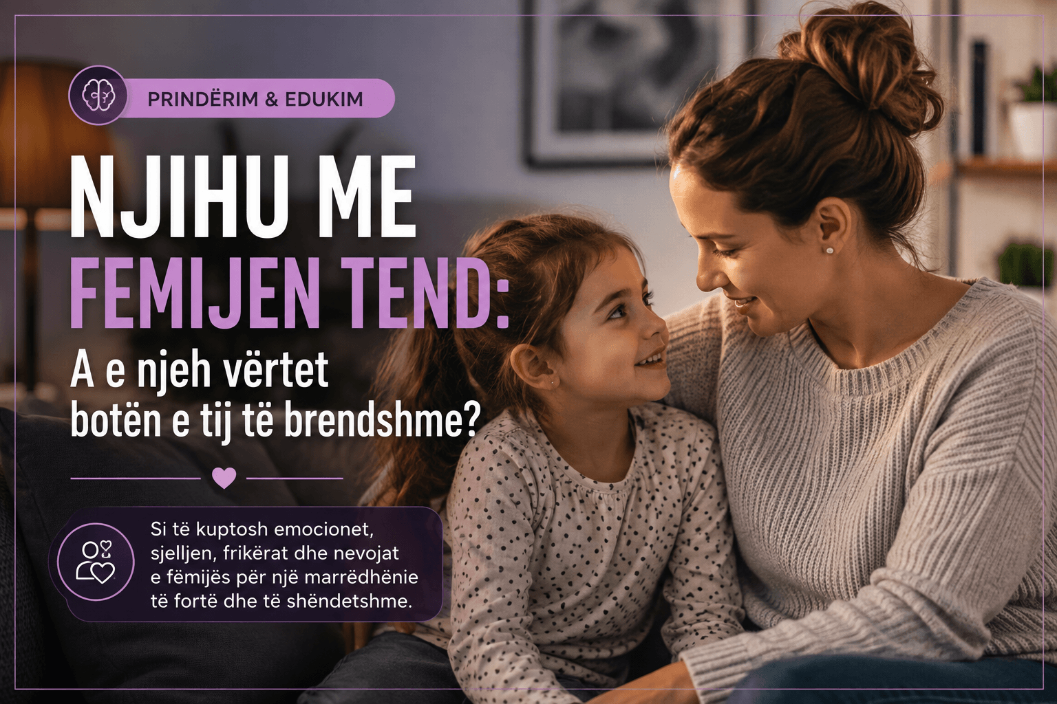Njihu me femijen tend: A e njeh vertet boten e tij?